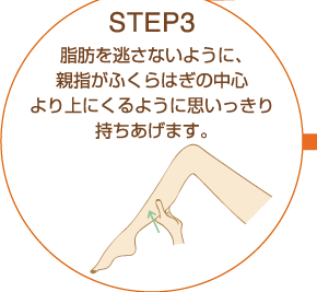 STEP3 脂肪を逃さないように、親指がふくらはぎの中心より上にくるように思いっきり持ちあげます。
